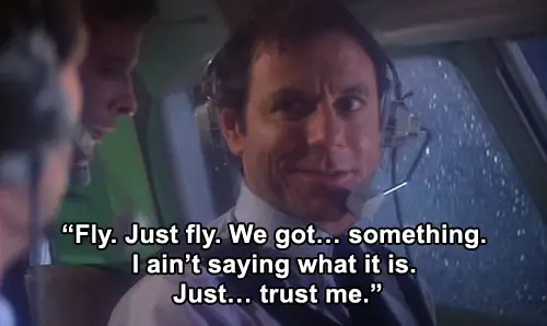 Superman, 1978, “Fly. Just fly. We got… something. I ain’t saying what it is. Just… trust me.”